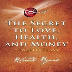 the secret to love, health, and money: a masterclass (the secret, book 6) by rhonda byrne