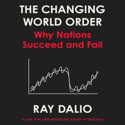 the changing world order: why nations succeed and fail by ray dalio