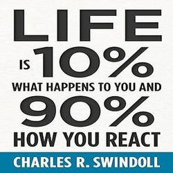 life is 10 percent what happens to you and 90 percent how you react by charles r. swindoll