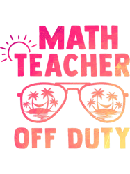 teacher job math teacher off duty last day of school appreciation