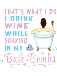 thats what i do i drink wine while soaking in my bath bombs 3