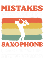Saxophone Lover I Dont Mistakes When Playing Saxophone Saxophonist