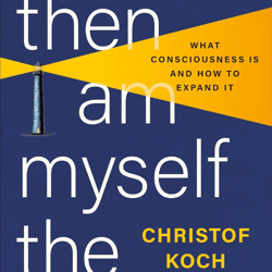 then i am myself the world: what consciousness is and how to expand it kindle edition by christof koch (author)