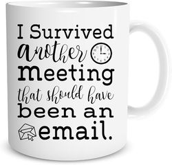 i survived another meeting that should have be - funny ceramic mug - sarcastic joke adult humor - perfect work
