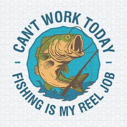 can't work today fishing is my reel job svg