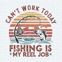 reel cool dad can't work today fishing is my reel job svg