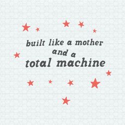 Built Like A Mother And A Total Machine SVG