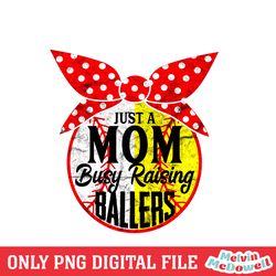 just a mom busy raising ballers mother day softball png, mom png, mother day png, digital download file