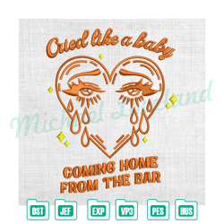 cried like a baby coming home from the bar embroidery , embroidery design file, digital embroidery