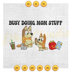 busy doing mom stuff bluey heeler mother day embroidery ,embroidery design, digital embroidery,embroidery file