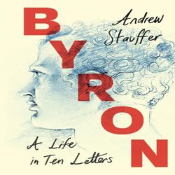 byron: a life in ten letters by andrew stauffer (author)