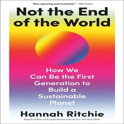 not the end of the world: how we can be the first generation to build a sustainable planet by hannah ritchie