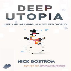 deep utopia: life and meaning in a solved world by nick bostrom (author)