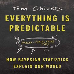 everything is predictable: how bayesian statistics explain our world by tom chivers (author)