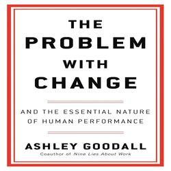 the problem with change: and the essential nature of human performance by ashley goodall