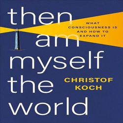 then i am myself the world: what consciousness is and how to expand it kindle edition by christof koch (author)