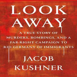 look away: a true story of murders, bombings, and a far-right campaign to rid germany of immigrants