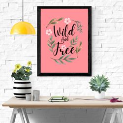 wild and free quotes poster / home decor digital wall art / instant download / digital prints