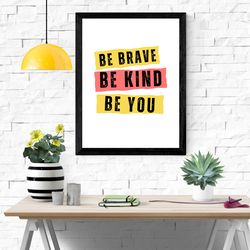 be brave be kind be you inspirational quotes wall art /digital prints / instant downloadable