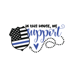 in this house we support, police svg, thin blue line, law enforcement svg, defend the police, digital download