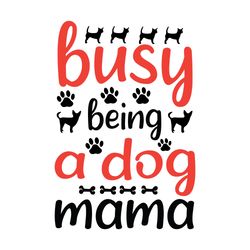 busy being a dog mama svg, dog svg, dog mom svg, dog saying svg, dog paw print svg, digital download