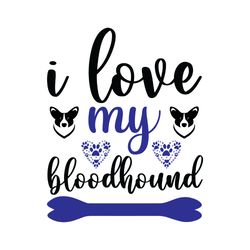 i love my bloodhound svg, dog quote svg, dog mom svg, dog saying svg, dog paw print svg, digital download