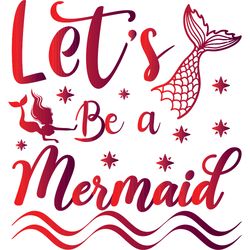 let's be a mermaid svg, mermaid svg t shirt design, mermaid svg, mermaid sayings svg, digital download