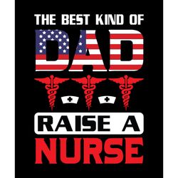 the best kind of dad raise a nurse svg, nurse svg, nurse t shirt design, nurse logo svg, nurse shirt svg, cut file