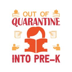 out of quarantine into pre k svg, school svg, school shirt svg, teacher svg, digital download