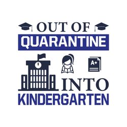 out of quarantine into kindergarten svg, school svg, school shirt svg, teacher svg, digital download