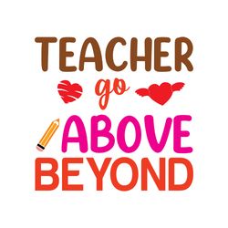 teacher go above beyond svg, teacher svg, teacher gift svg, best teacher svg, school svg, cut file