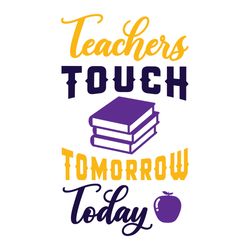 teacher touch tomorrow today svg, teacher svg, teacher gift svg, best teacher svg, school svg
