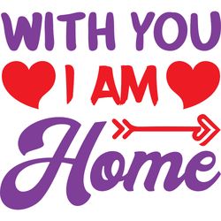 with you, i am home svg, valentine's day svg, happy valentines day svg, valentines svg, love svg, digital download