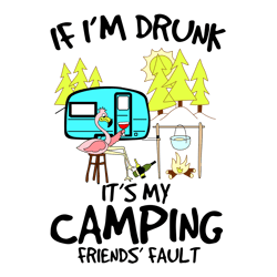 if i'm drunk it's my camping friends' fault svg, camping svg, camper svg, camping love svg, digital download