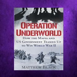 operation underworld how the mafia and u.s. government teamed up to win world war ii by matthew black