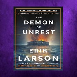 the demon of unrest a saga of hubris, heartbreak, and heroism at the dawn of the civil war by erik larson