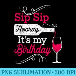 sip sip hooray it's my birthday funny wine lover drinking - unique sublimation png download - premium quality png artwor