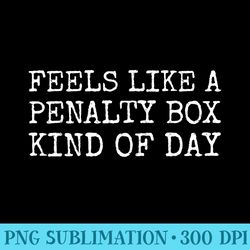 feels like a penalty box kind of day men's funny hockey - unique png artwork - premium quality png artwork