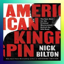 american kingpin the epic hunt for the criminal mastermind behind the silk road by nick bilton