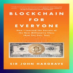 blockchain for everyone how i learned the secrets of the new millionaire class and you can too by sir john hargrave