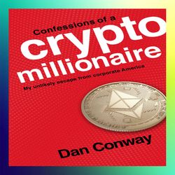 confessions of a crypto millionaire my unlikely escape from corporate america by dan conway