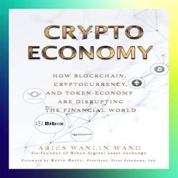 crypto economy how blockchain cryptocurrency and tokeneconomy are disrupting the financial world by wanlin aries wang