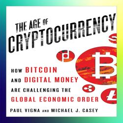 the age of cryptocurrency how bitcoin and digital money are challenging the global economic order by michael j. casey an