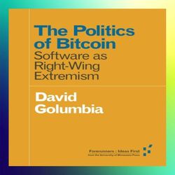 the politics of bitcoin software as rightwing extremism by david golumbia