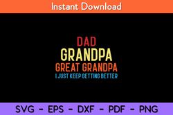 dad grandpa great grandpa i just keep getting better svg design