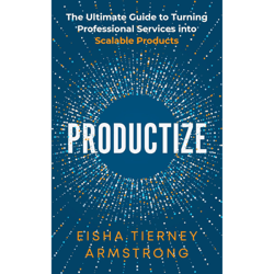 productize: the ultimate guide to turning professional services into scalable products