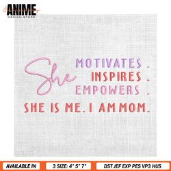 she motivates inspires empowers she is me mom embrodiery