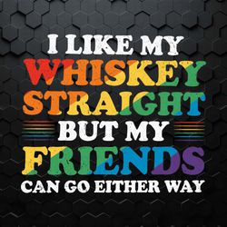 i like my whiskey straight but my friends can go either way svg
