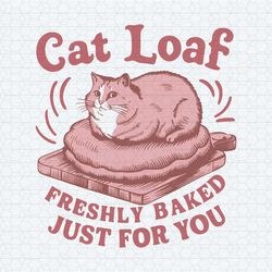 cat loaf freshly baked just for you cute funny cat lover svg