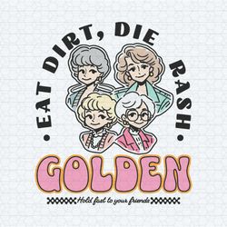 eat dirt die trash golden babe hold fast to your friends svg